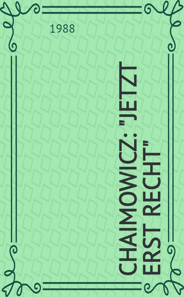 Chaimowicz : "Jetzt erst recht" : Malereien aus den 50er u. 60er Jahren gegen Neonazis u. deren Handlanger - Stille Antwort 1988, : Kat. der Aust. veranst. vom Kulturreferat der Landeshauptstadt Graz, Stadtmuseum Graz, 8. Nov. bis 17. Dez. 1988