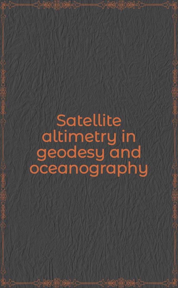 Satellite altimetry in geodesy and oceanography : Based on the papers of the Intern. summer school held in Trieste (Italy) from May 25 to June 6, 1992 = Спутниковая высотная съeмка в геодезии и океанографии.. По материалам Международной летней школы, проходившей в Триесте, Италия, 25 мая-6 июня,1992г..