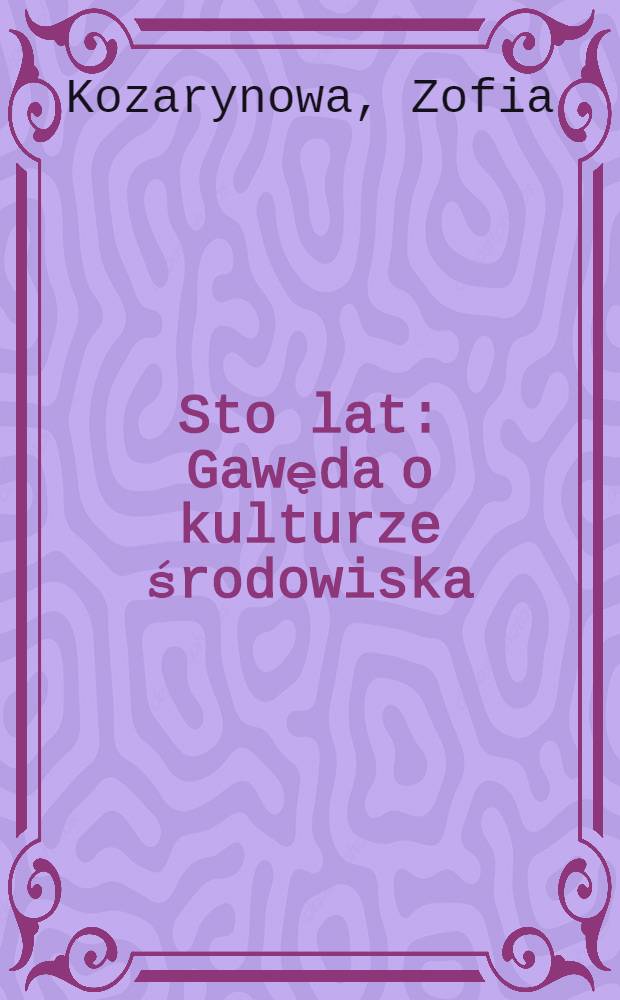 Sto lat : Gawęda o kulturze środowiska