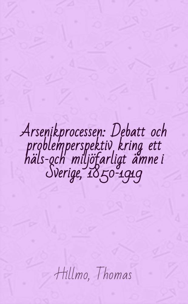 Arsenikprocessen : Debatt och problemperspektiv kring ett hälso- och miljöfarligt ämne i Sverige, 1850-1919 : Akad. avh. = Дело о мышьяке. Дебаты и перспективы проблем вокруг лечебного и опасного для среды вещества в Швеции, 1850-1919.