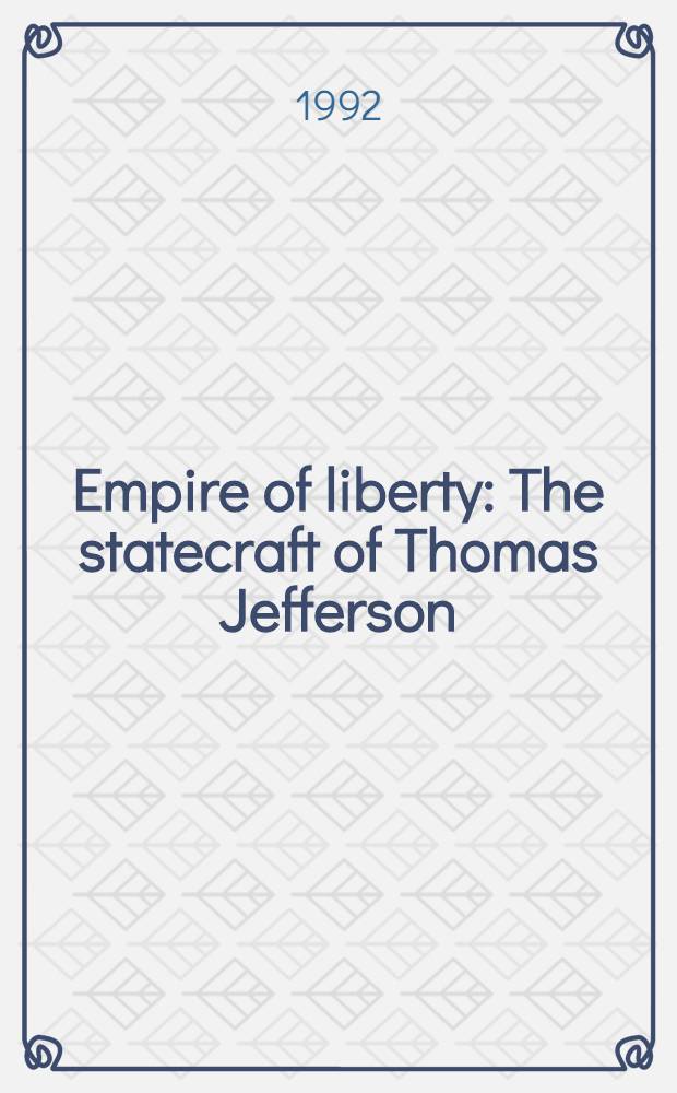 Empire of liberty : The statecraft of Thomas Jefferson = Империя свободы. Искусство управления Томаса Джефферсона.