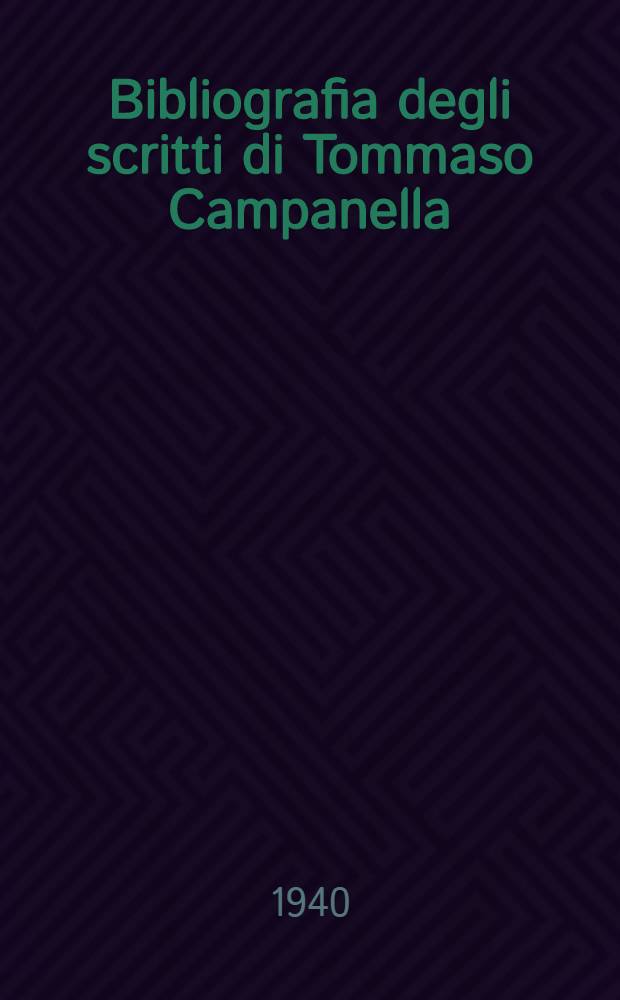 Bibliografia degli scritti di Tommaso Campanella : Pubbl. promossa dalla Reale accad. delle scienze di Torino nel III cent. della morte di T. Campanella