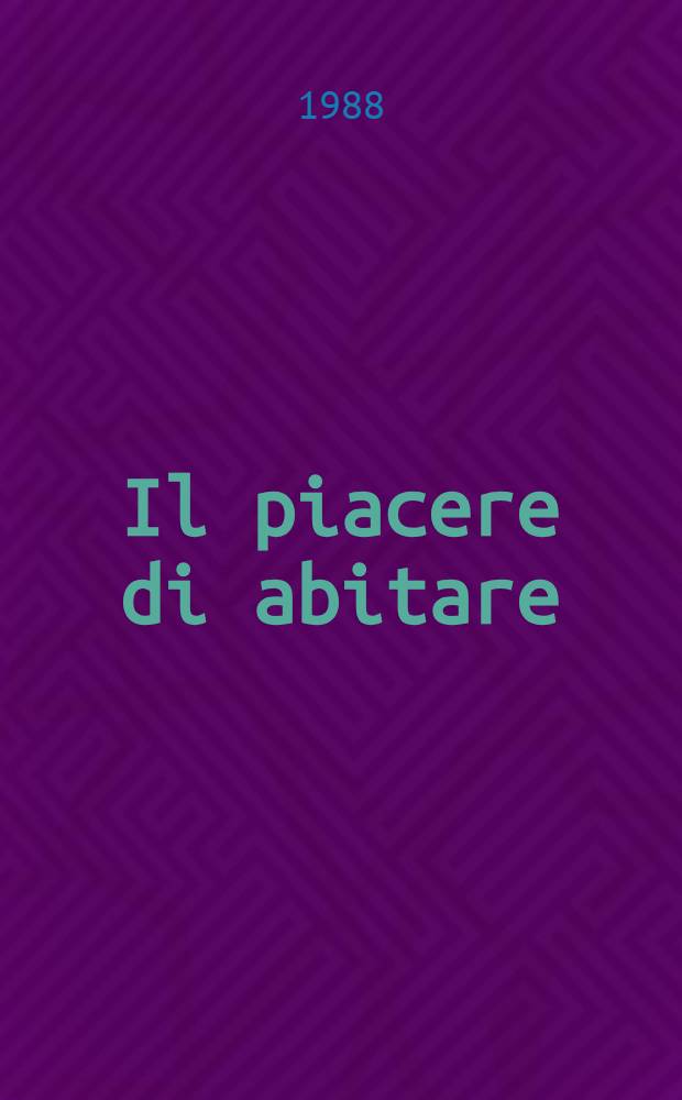 Il piacere di abitare : Roberto Barni, Ugo La Pietra, Gérard Georges Lemaire, Adriano Mason, Alessandro Mendini, Pierluigi Nicolin et al. : Cat. della Mostra realizzata nell'ambito di "Abitare il tempo", giornate intern. dell' arredo classico, Verona, Quartiere fieristico, 5-9 magg. 1988