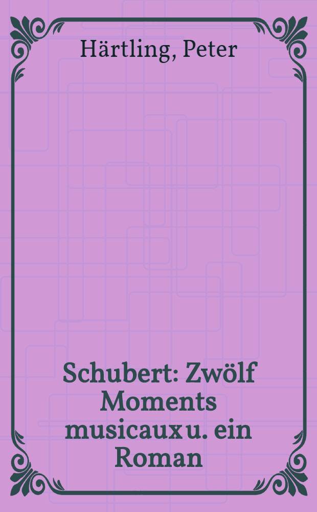 Schubert : Zwölf Moments musicaux u. ein Roman