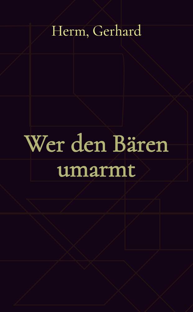 Wer den B&auml;ren umarmt : Roman