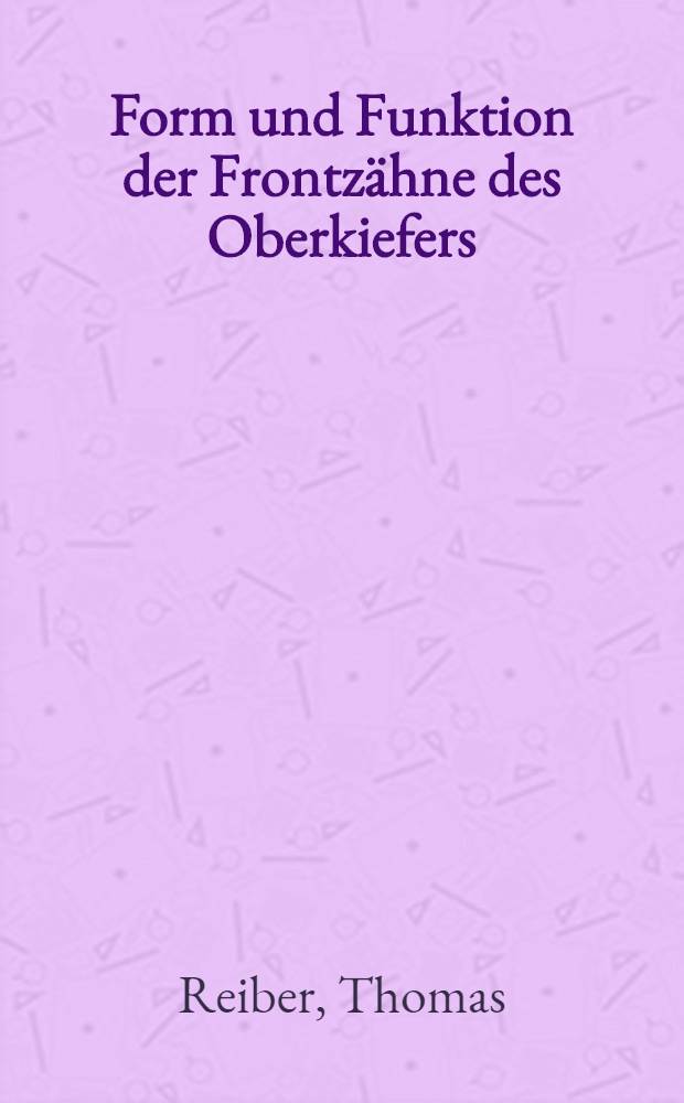 Form und Funktion der Frontzähne des Oberkiefers : Klinische u. experimentelle Unters