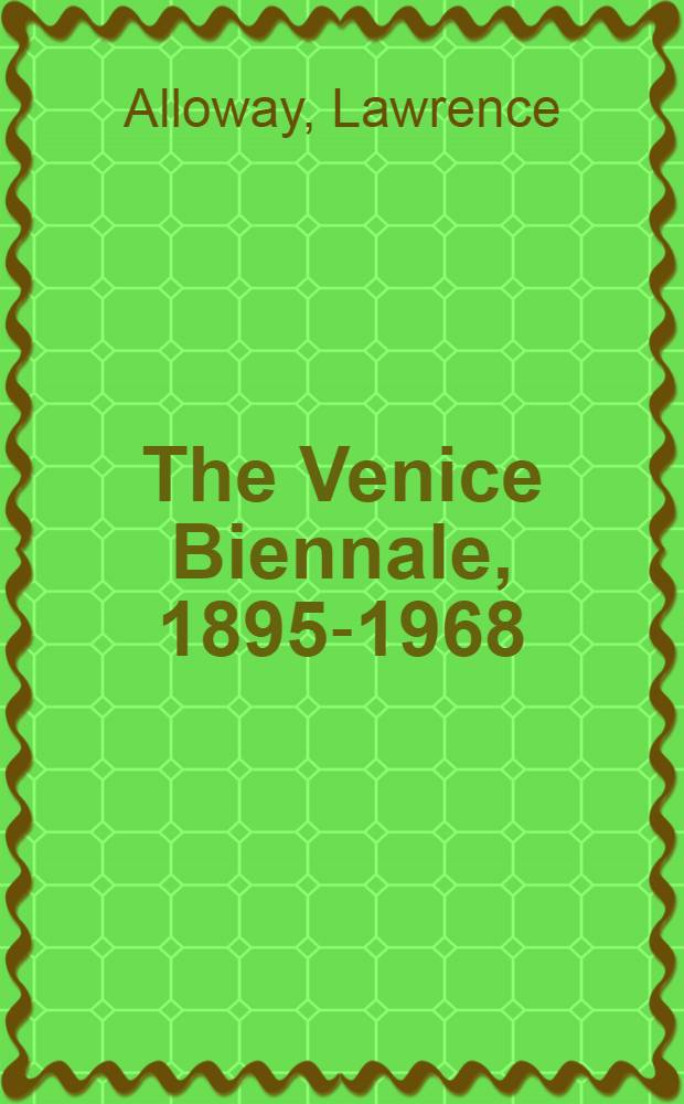 The Venice Biennale, 1895-1968 : From salon to goldfish bowl