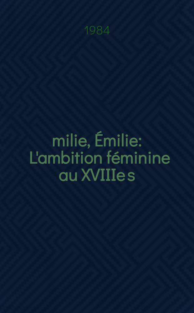 Émilie, Émilie : L'ambition féminine au XVIIIe s