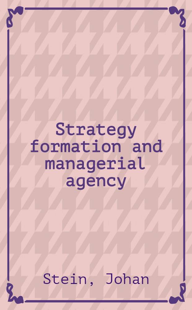 Strategy formation and managerial agency : A socio-cognitive perspective : A diss.