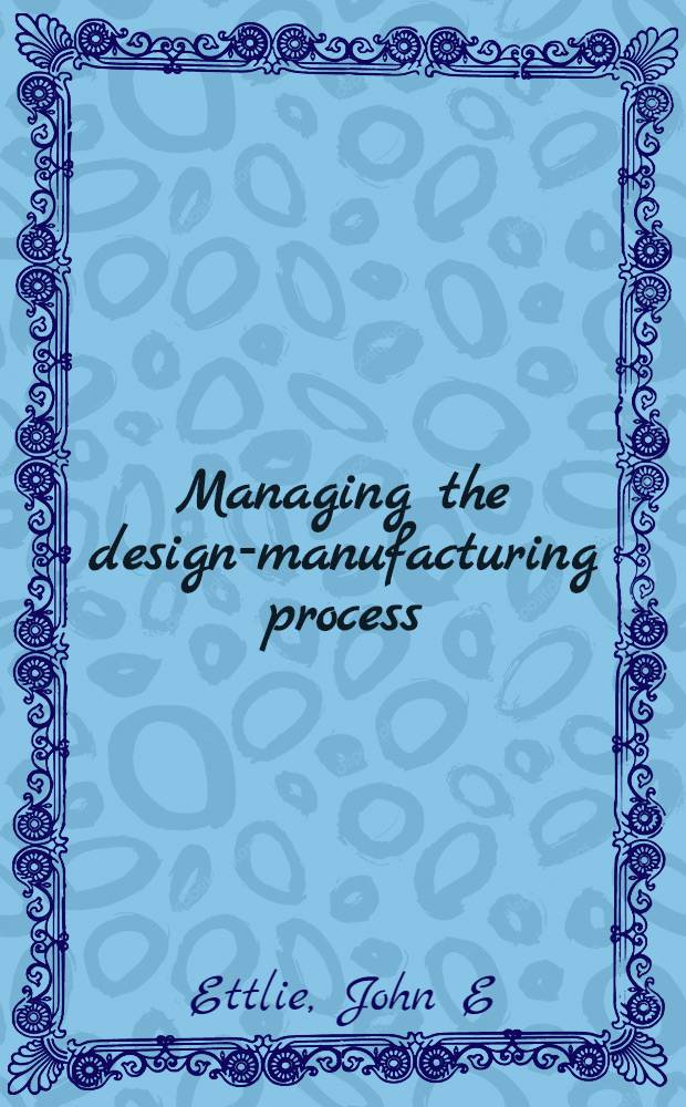 Managing the design-manufacturing process