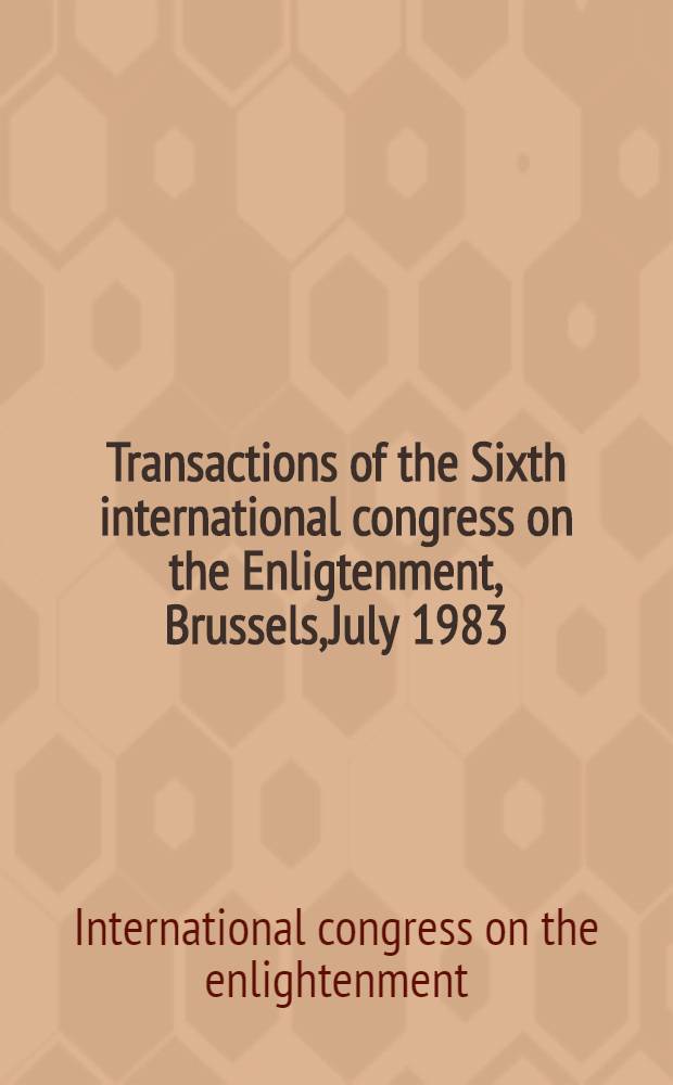 Transactions of the Sixth international congress on the Enligtenment, Brussels,July 1983 = Actes du Sixième Congrès international des Lumières, Bruxelles, juillet 1983