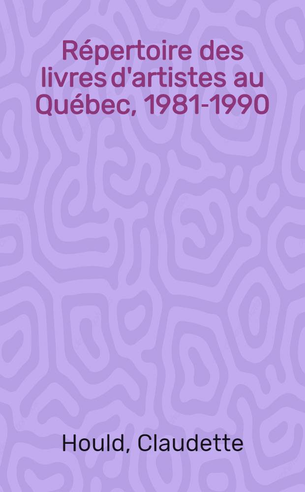 Répertoire des livres d'artistes au Québec, 1981-1990