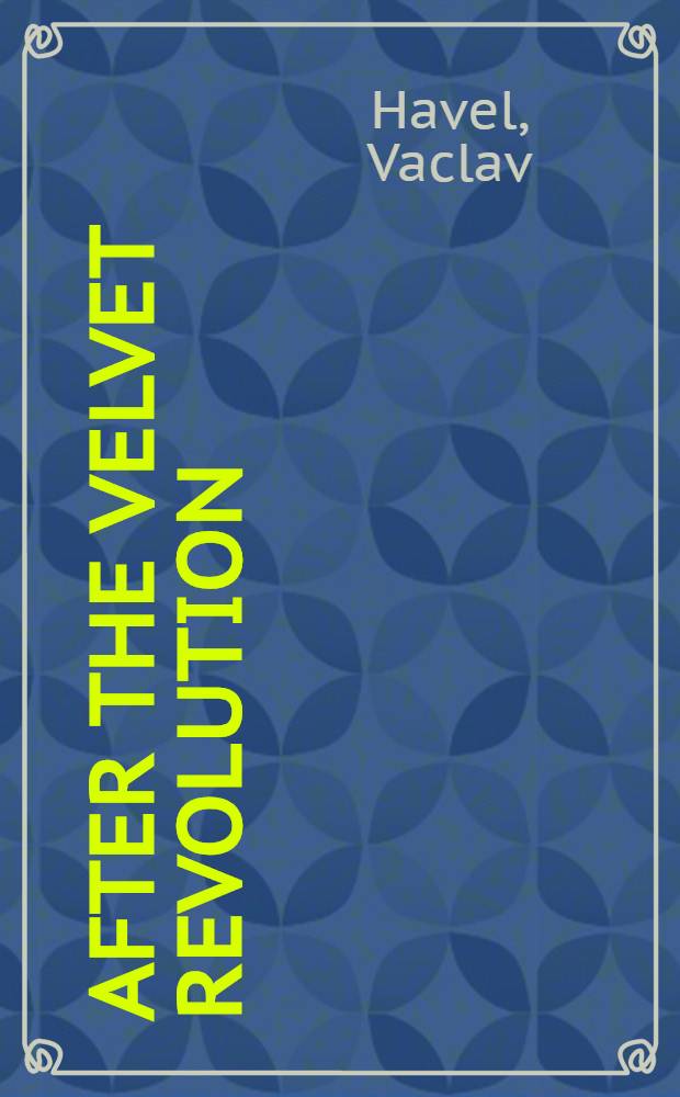 After the velvet revolution : Václav Havel a. the new leaders of Czechoslovakia speak out