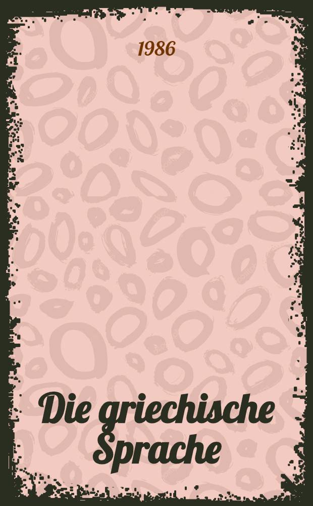 Die griechische Sprache : Grundzüge der Sprachgeschichte u. der hist.-vergl. Grammatik