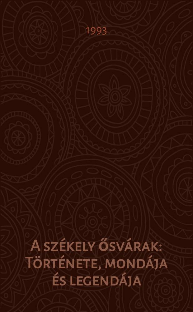 A székely ősvárak : Története, mondája és legendája