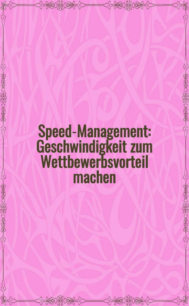 Speed-Management : Geschwindigkeit zum Wettbewerbsvorteil machen