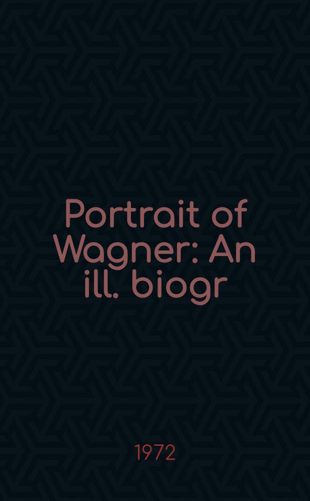 Portrait of Wagner : An ill. biogr