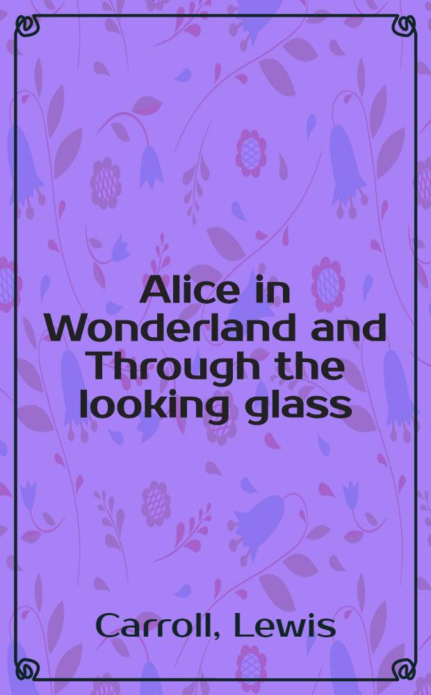 Alice in Wonderland and Through the looking glass