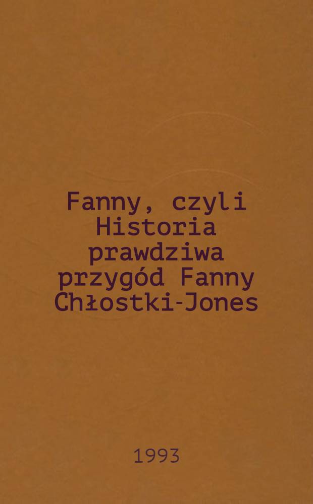 Fanny, czyli Historia prawdziwa przygód Fanny Chłostki-Jones : Powieść