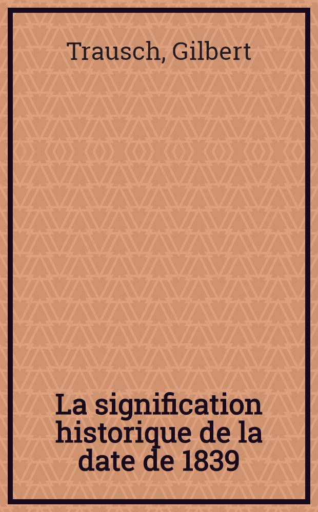 La signification historique de la date de 1839 : Essai d'interprétation = Исторический смысл даты 1883.Эссе о ее интерпретации.
