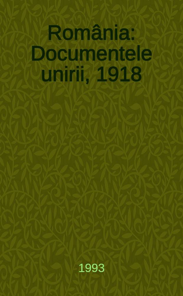 România : Documentele unirii, 1918 : Album = Румыния.Документы союза,1918.