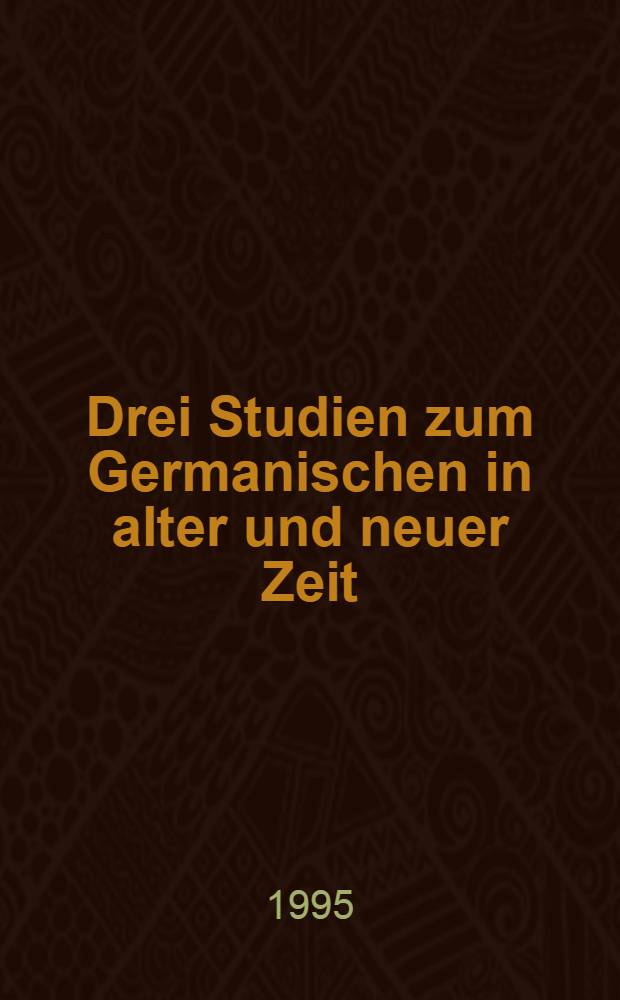 Drei Studien zum Germanischen in alter und neuer Zeit