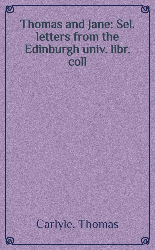 Thomas and Jane : Sel. letters from the Edinburgh univ. libr. coll