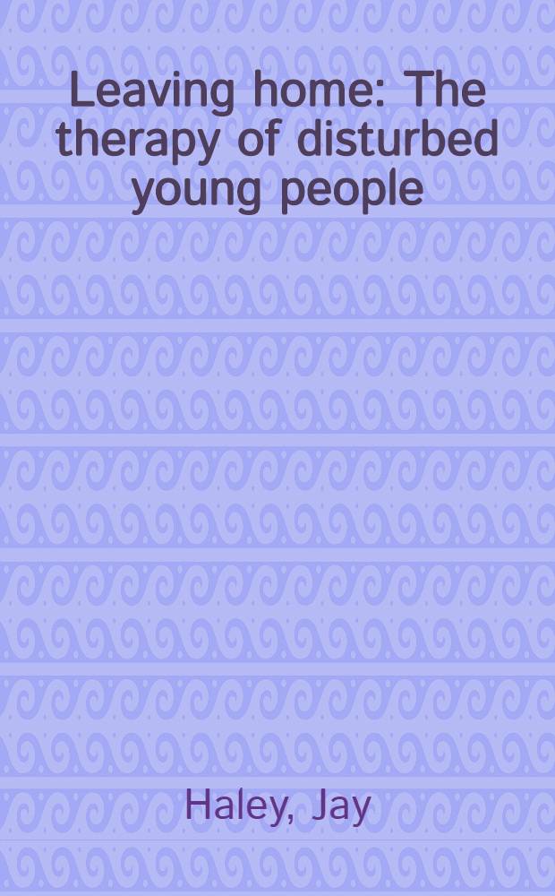 Leaving home : The therapy of disturbed young people = Покидая дом. Лечение расстройств у молодых людей.