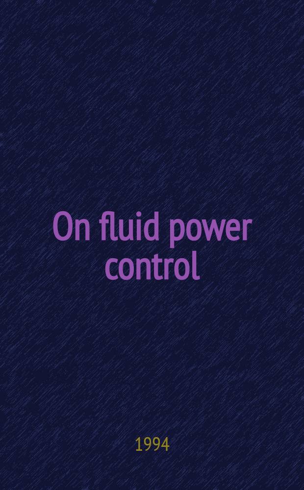 On fluid power control : With spec. ref. to load-sensing systems a. sliding mode control : Akad. avh = Управление гидравлической энергией. С особым рассмотрением систем, чувствительных к нагрузкам и управления режимом скольжения. Дис.