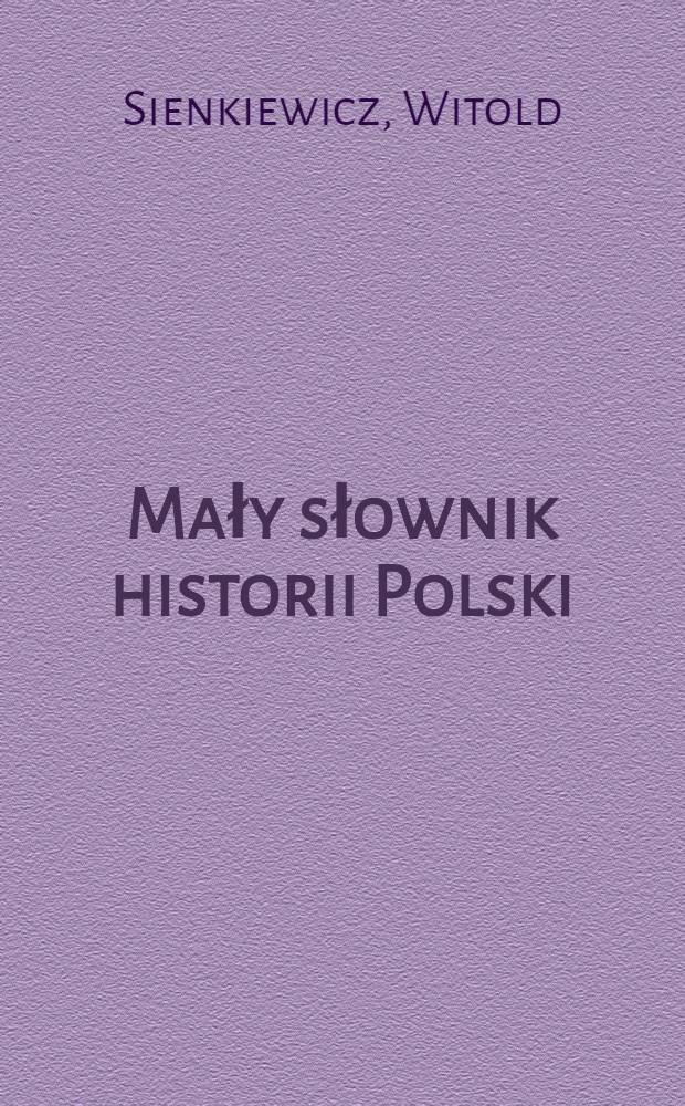 Mały słownik historii Polski = Малый словарь польской истории.
