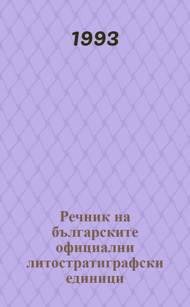 Речник на българските официални литостратиграфски единици (1882-1992) = Словарь болгарских официальных литостратиграфических единиц.(1882-1992).
