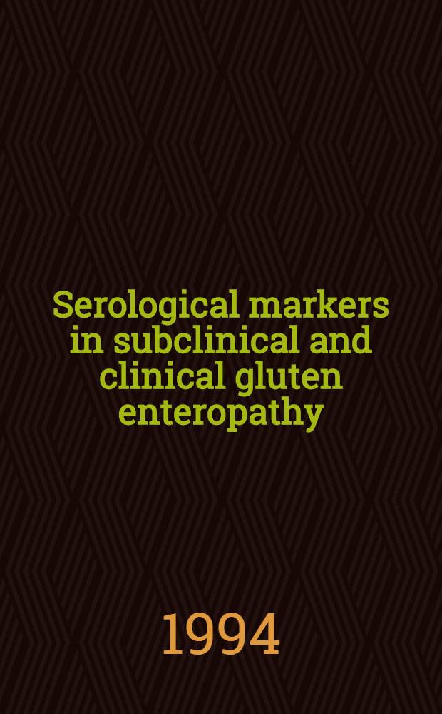 Serological markers in subclinical and clinical gluten enteropathy : Akad. avh. = Серологические маркеры в субклинической и клинической энтеропатии растительного белка. Дис..