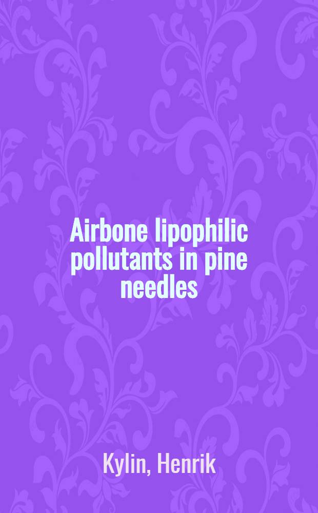 Airbone lipophilic pollutants in pine needles : Akad. avh. = Воздушные липофильные загрязнения сосновых иголок. Дис..