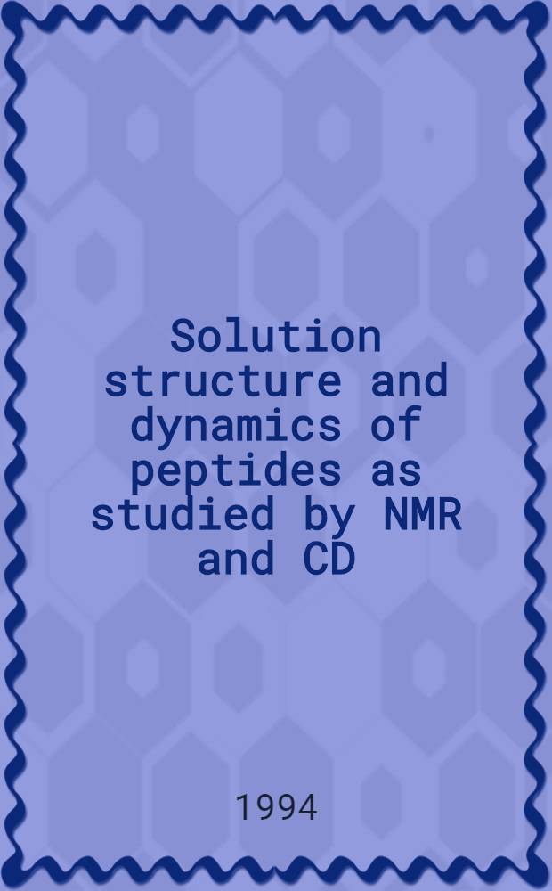 Solution structure and dynamics of peptides as studied by NMR and CD : A search for correlations between structure a. biol. function : Akad avh. = Структура раствора и динамика пептидов,изученная с помощью ядерного магнитного резонанса и циркулярного дихроизма. Исследование для корреляции между структурой и биологической функцией. Дис..