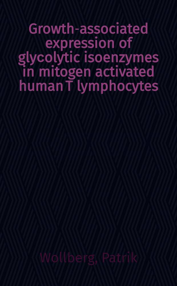 Growth-associated expression of glyсolytic isoenzymes in mitogen activated human T lymphocytes : Akad. avh. = Ассоциированная с ростом экспрессия гликолитических изоэнзимов в Т-лимфоцитах человека,активированных митогеном. Дис..