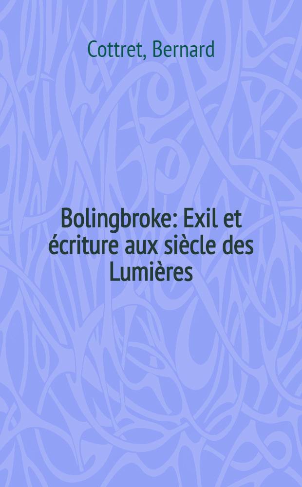 Bolingbroke : Exil et écriture aux siècle des Lumières : Angleterre-France (vers 1715 - vers 1750) = Болингброк. Ссылка и произведения в век Просвещения. Англия,Франция. (около 1715-ок.1750).