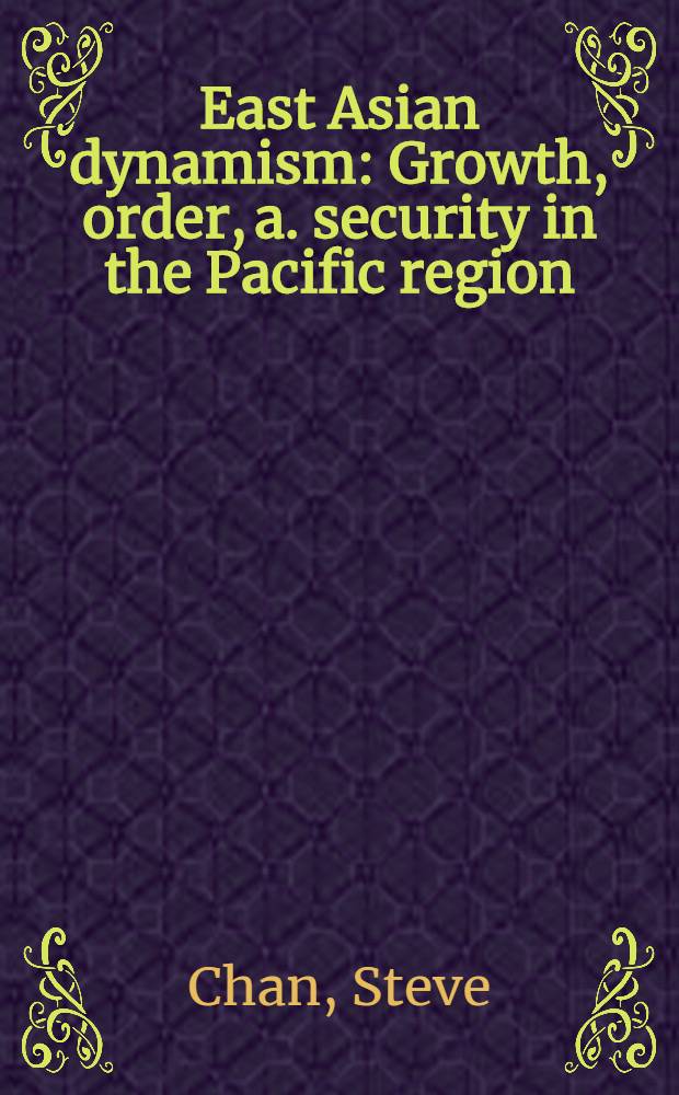 East Asian dynamism : Growth, order, a. security in the Pacific region = Восточно-Азиатский динамизм. Рост, порядок и безопасность в р-не Тихого океана.