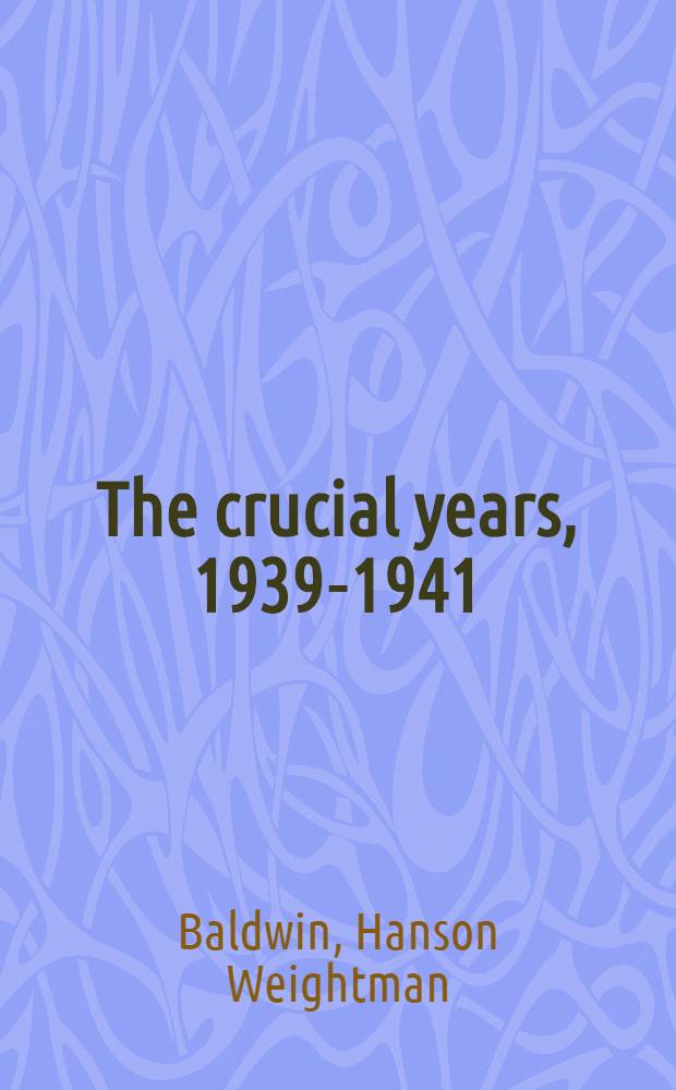 The crucial years, 1939-1941 : The world at war = Критические годы 1939-1941. Мир в войне.