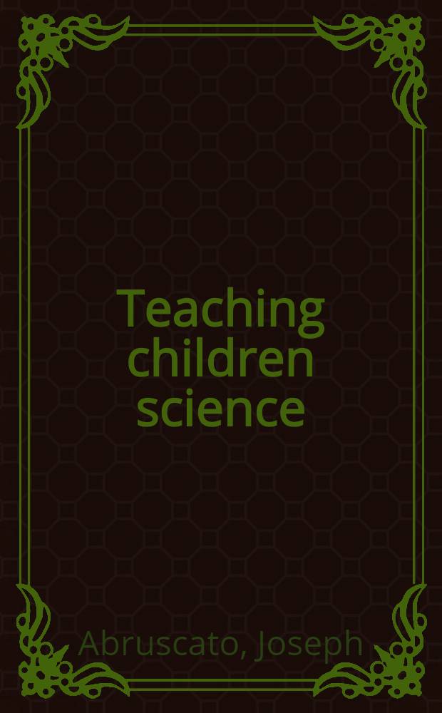 Teaching children science = Обучение детей наукам.