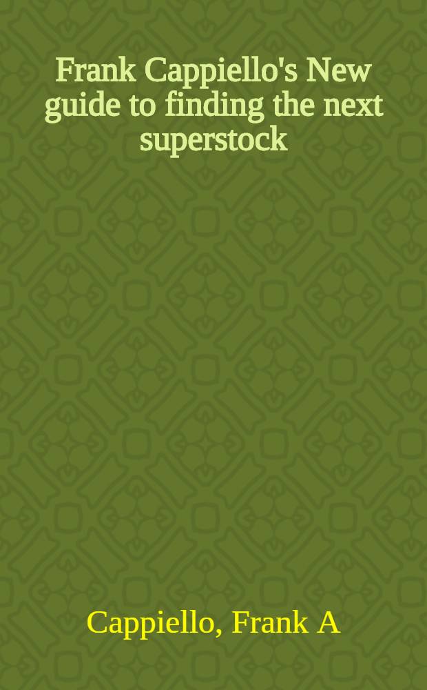 Frank Cappiello's New guide to finding the next superstock = Новое руководство для поступления будущих доходов.