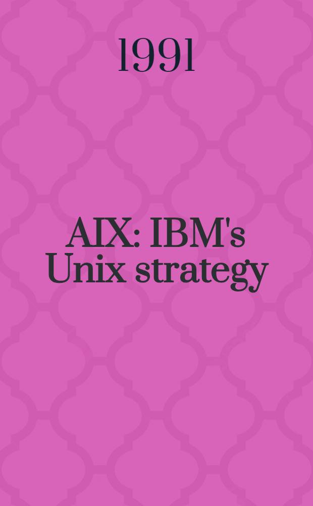AIX : IBM's Unix strategy = AIX-стратегия UNIX для IBM.