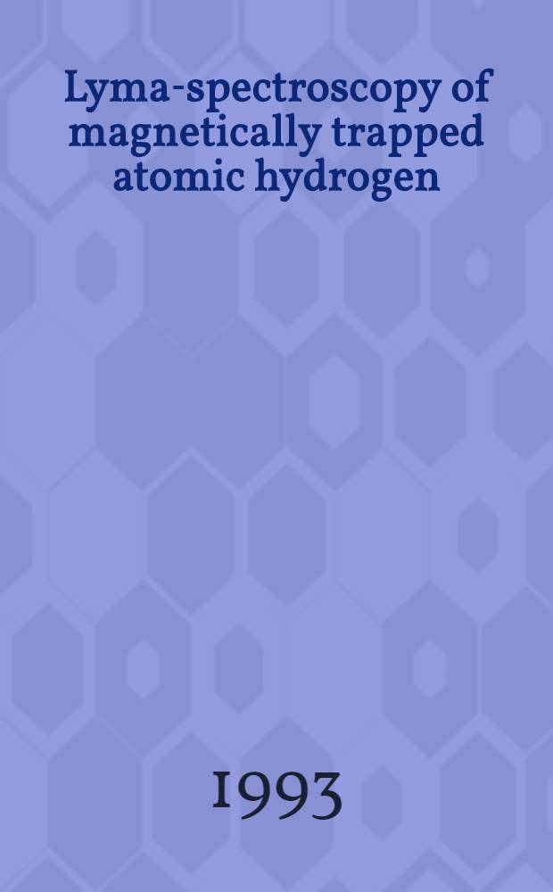 Lyman- spectroscopy of magnetically trapped atomic hydrogen : Acad. proefschr = Лайман-а спектроскопия атомов водорода,захваченных магнитным путем . Дис.