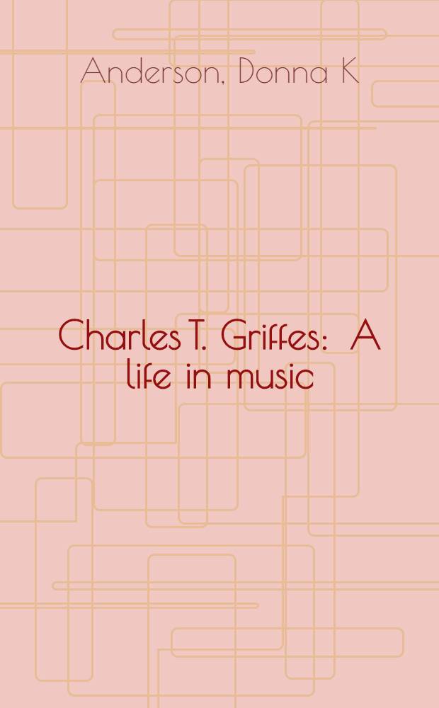 Charles T. Griffes : A life in music