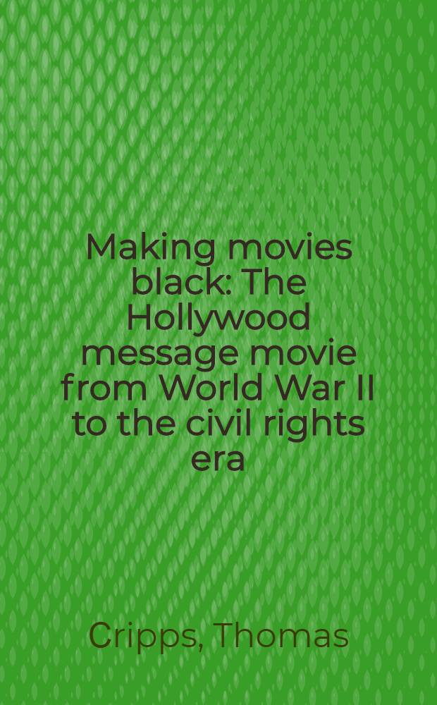 Making movies black : The Hollywood message movie from World War II to the civil rights era