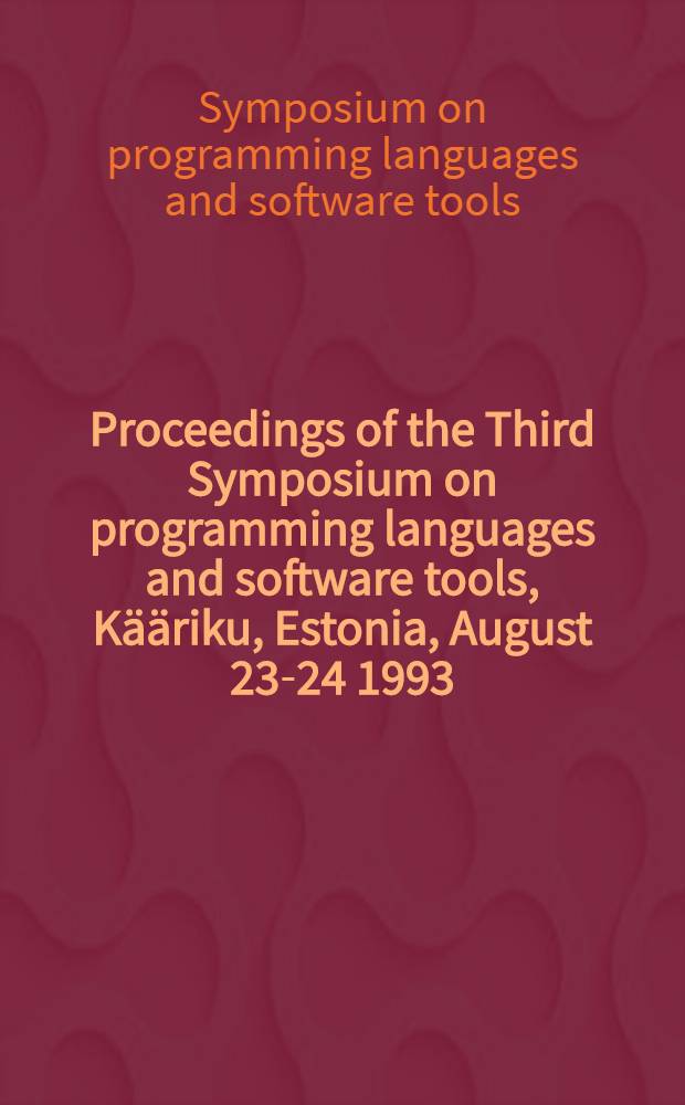 Proceedings of the Third Symposium on programming languages and software tools, Kääriku, Estonia, August 23-24 1993 = Труды третьего симпозиума по языкам программирования и технике программного обеспечения, Кяярику, Эстония, 23-24 августа 1993г..