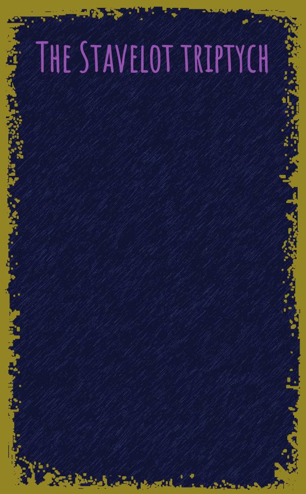 The Stavelot triptych : Mosan art a. the legend of the True Cross : A guide to the Exhib. held at the Pierpont Morgan libr. from 26 Apr. to 31 July 1980