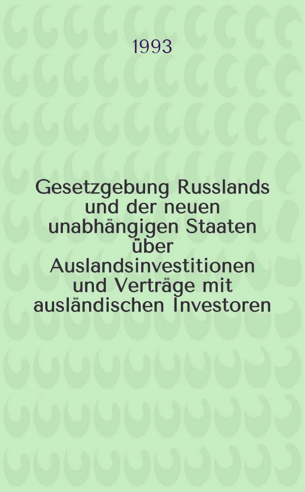 Gesetzgebung Russlands und der neuen unabhängigen Staaten über Auslandsinvestitionen und Verträge mit ausländischen Investoren : Sammelband von Dok. der dreizehn Staaten : (Autoris. Übers. aus dem Russ.)