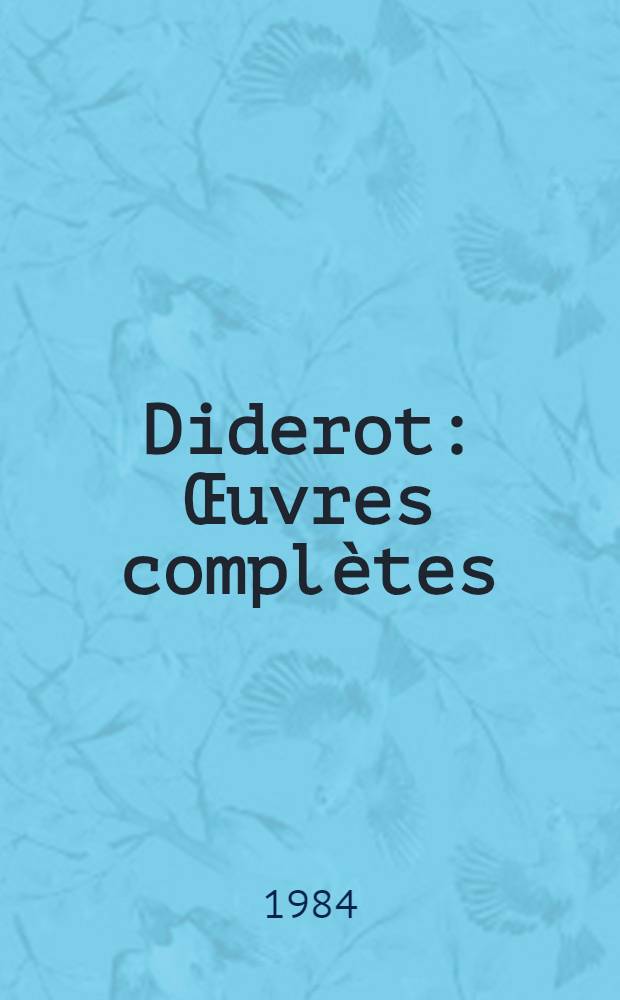 Diderot : Œuvres complètes : Table ronde sur l'Édition des Œuvres complètes de Diderot, Paris, 2-4 juill. 1984 : Pré-rapports