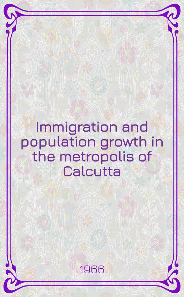 Immigration and population growth in the metropolis of Calcutta = Иммиграция и рост населения в Калькутте.