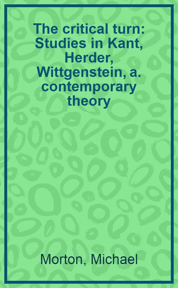 The critical turn : Studies in Kant, Herder, Wittgenstein, a. contemporary theory = Критический поворот.